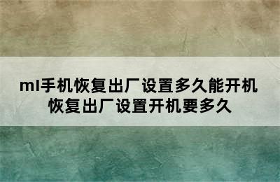 mI手机恢复出厂设置多久能开机 恢复出厂设置开机要多久